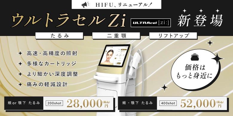 Hifu、リニューアル！ ウルトラセルZi 新登場 たるみ 二重顎 リフトアップ 価格はもっと身近に 高速・高精度の照射 多様なカートリッジ より細かい深度調整 痛みの軽減設計 頬or顎下 たるみ 200shot 28,000円 頬・顎下 たるみ 400shot 52,000円 税込