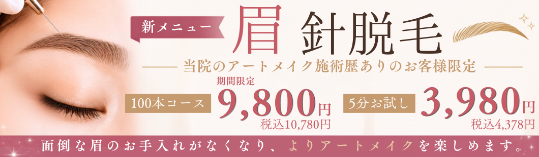 大西メディカルクリニック 新メニュー眉 針脱毛(当院のアートメイク施術歴ありのお客様限定)100本コース 期間限定9,800円（税込10,780円）、5分お試し3,980円（税込4,378円）面倒な眉のお手入れがなくなり、よりアートメイクを楽しめます。
